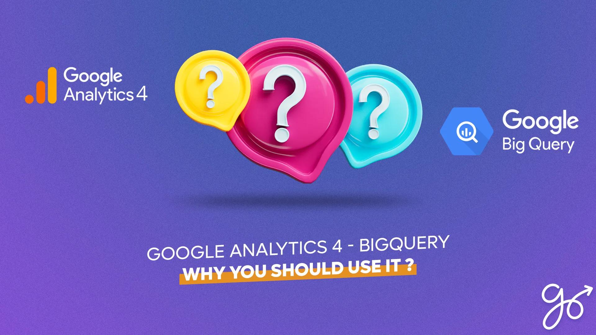 Google Analytics 4 BigQuery - why you should use it ?